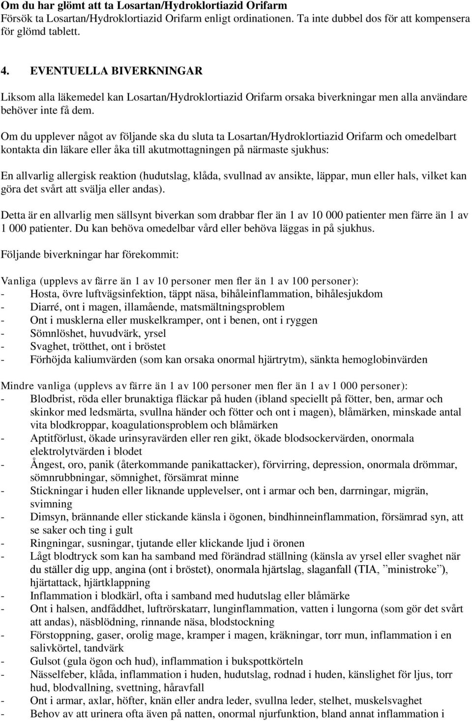 Om du upplever något av följande ska du sluta ta Losartan/Hydroklortiazid Orifarm och omedelbart kontakta din läkare eller åka till akutmottagningen på närmaste sjukhus: En allvarlig allergisk