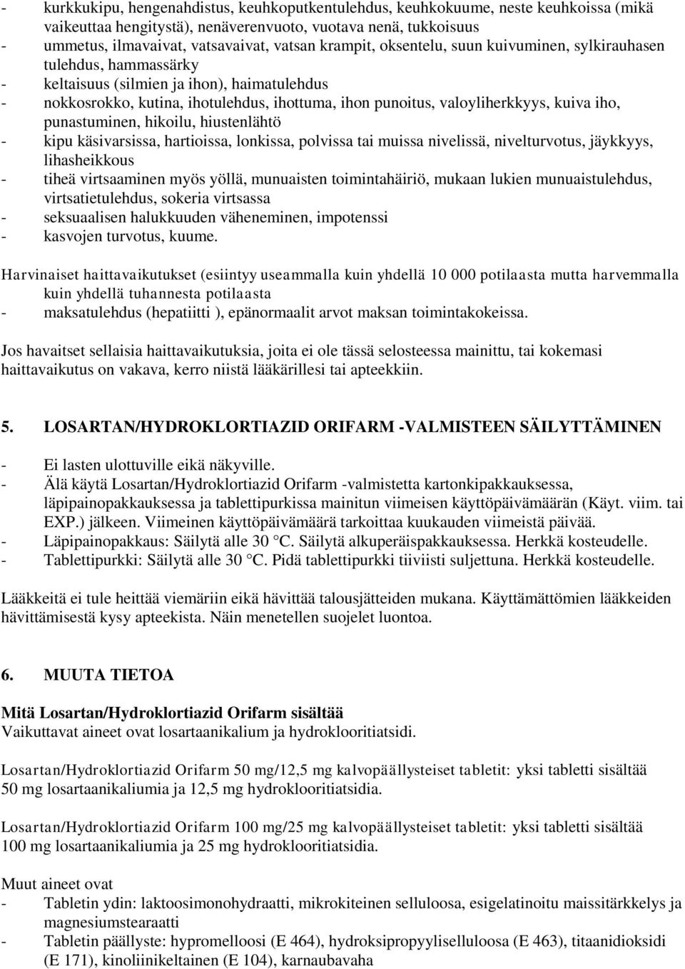 kuiva iho, punastuminen, hikoilu, hiustenlähtö - kipu käsivarsissa, hartioissa, lonkissa, polvissa tai muissa nivelissä, nivelturvotus, jäykkyys, lihasheikkous - tiheä virtsaaminen myös yöllä,