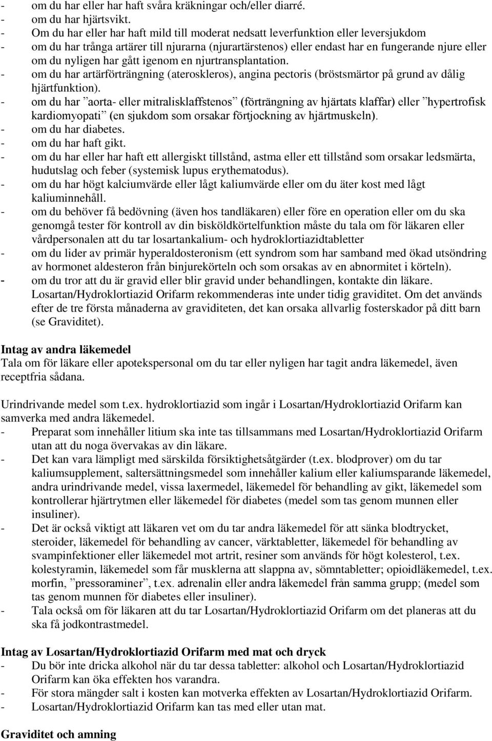 nyligen har gått igenom en njurtransplantation. - om du har artärförträngning (ateroskleros), angina pectoris (bröstsmärtor på grund av dålig hjärtfunktion).