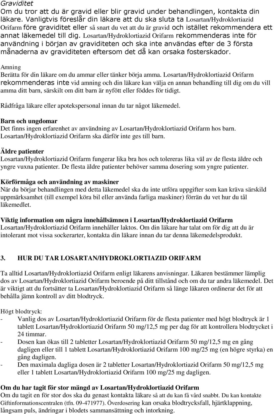 Losartan/Hydroklortiazid Orifarm rekommenderas inte för användning i början av graviditeten och ska inte användas efter de 3 första månaderna av graviditeten eftersom det då kan orsaka fosterskador.