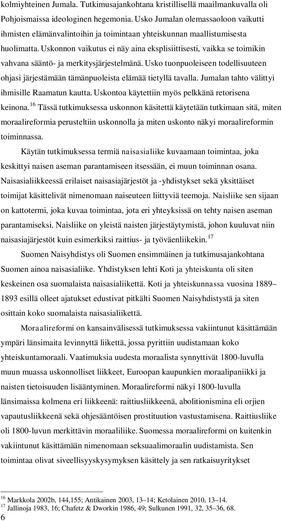 Uskonnon vaikutus ei näy aina eksplisiittisesti, vaikka se toimikin vahvana sääntö- ja merkitysjärjestelmänä.