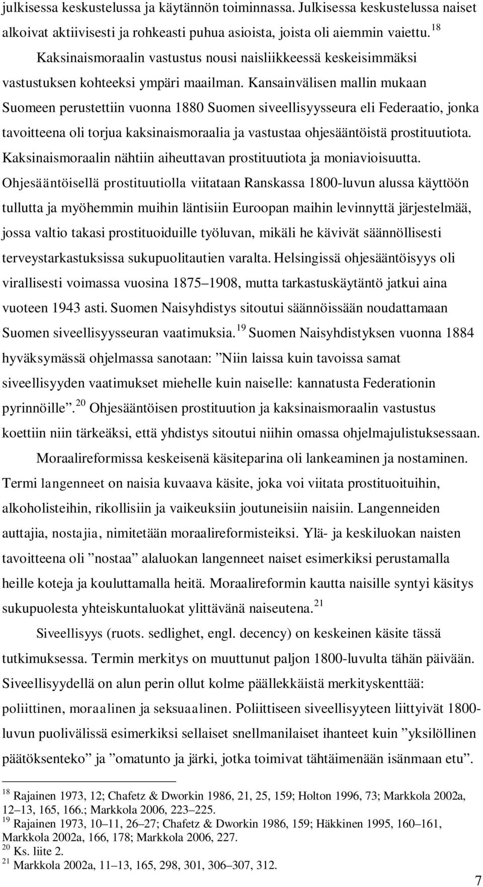 Kansainvälisen mallin mukaan Suomeen perustettiin vuonna 1880 Suomen siveellisyysseura eli Federaatio, jonka tavoitteena oli torjua kaksinaismoraalia ja vastustaa ohjesääntöistä prostituutiota.