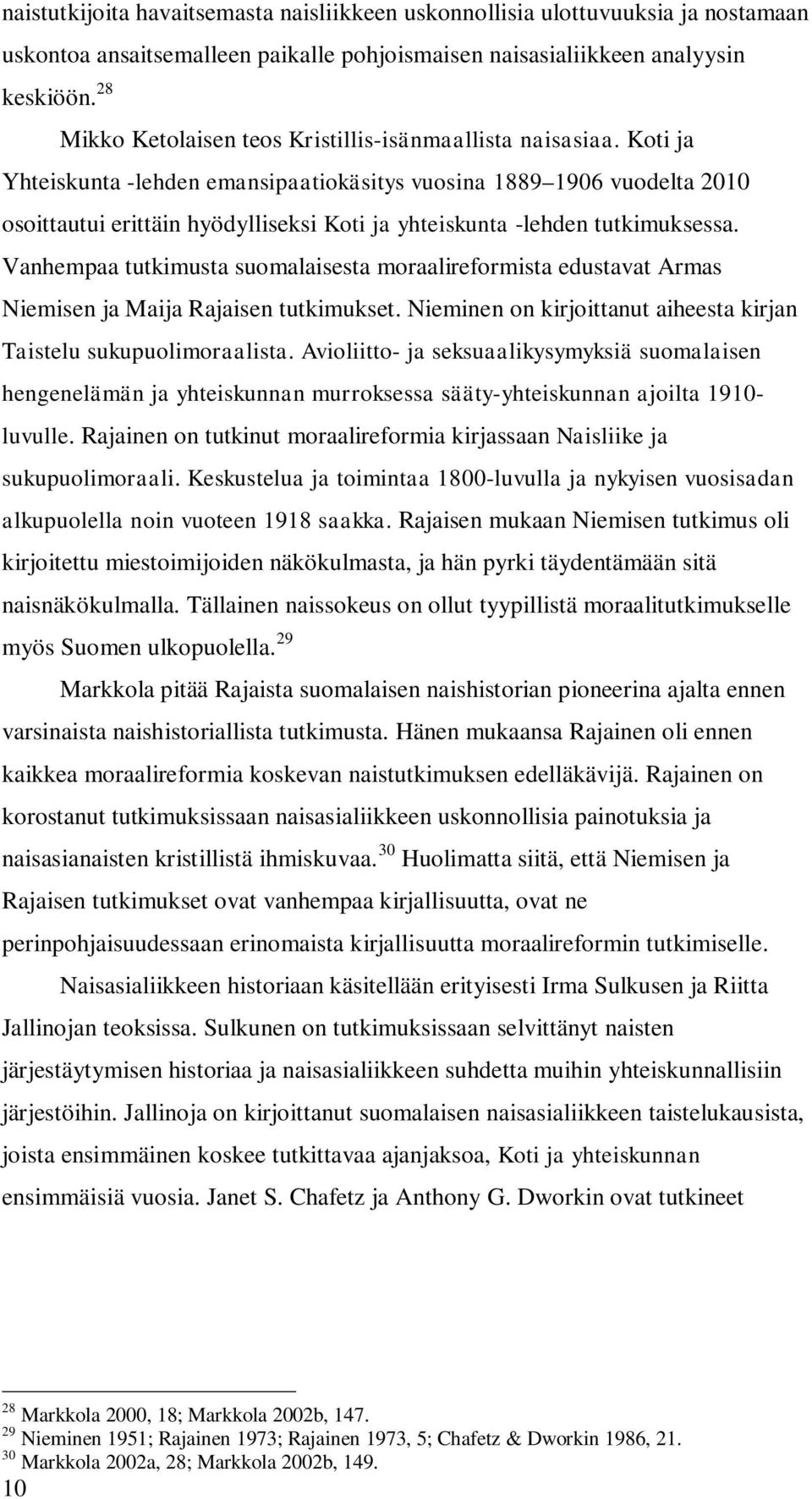 Koti ja Yhteiskunta -lehden emansipaatiokäsitys vuosina 1889 1906 vuodelta 2010 osoittautui erittäin hyödylliseksi Koti ja yhteiskunta -lehden tutkimuksessa.