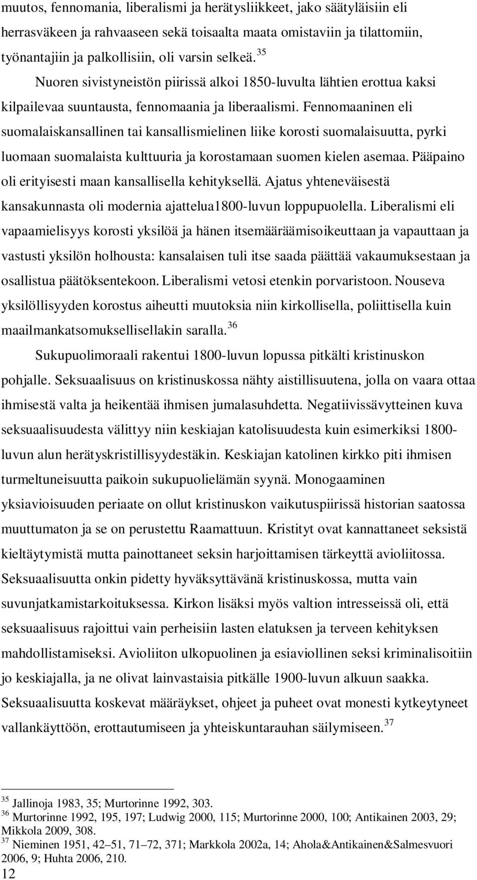 Fennomaaninen eli suomalaiskansallinen tai kansallismielinen liike korosti suomalaisuutta, pyrki luomaan suomalaista kulttuuria ja korostamaan suomen kielen asemaa.