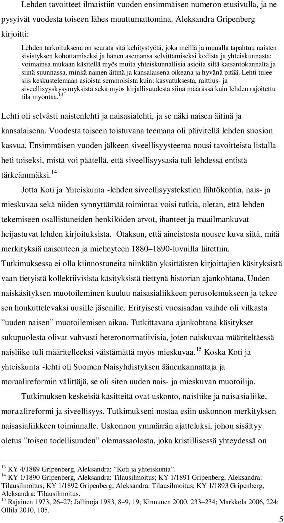 yhteiskunnasta; voimainsa mukaan käsitellä myös muita yhteiskunnallisia asioita siltä katsantokannalta ja siinä suunnassa, minkä nainen äitinä ja kansalaisena oikeana ja hyvänä pitää.