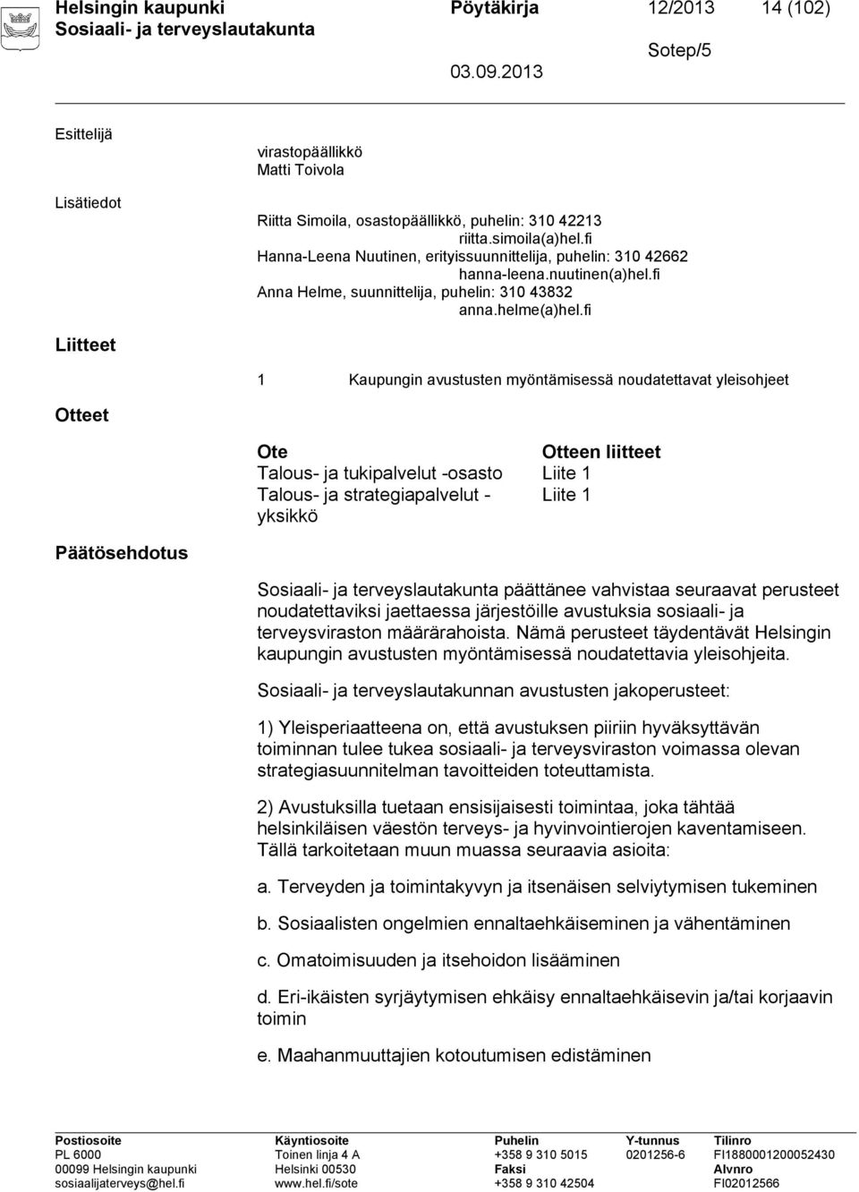 fi Liitteet 1 Kaupungin avustusten myöntämisessä noudatettavat yleisohjeet Otteet Ote Otteen liitteet Talous- ja tukipalvelut -osasto Liite 1 Talous- ja strategiapalvelut - Liite 1 yksikkö