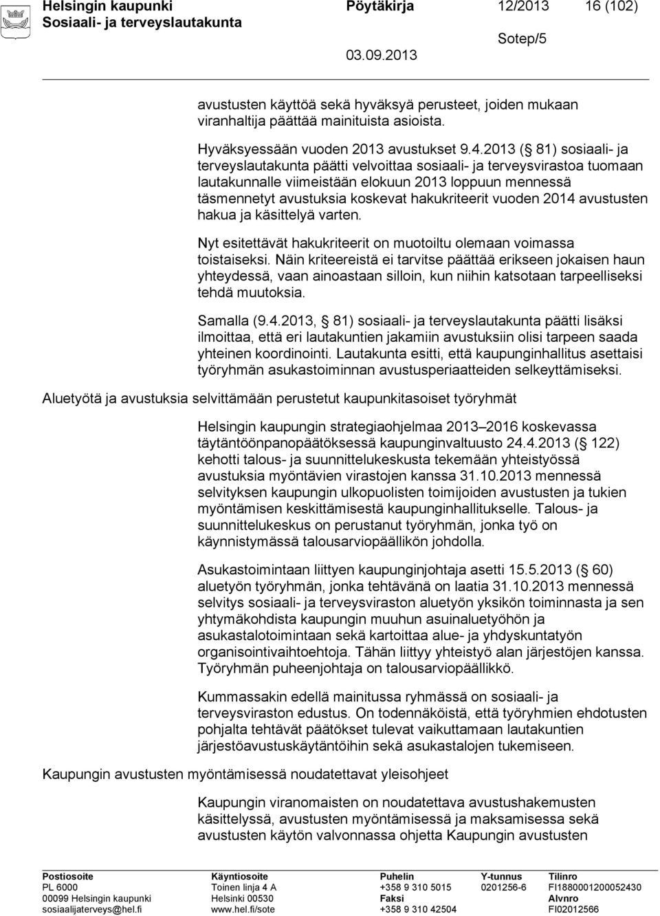 vuoden 2014 avustusten hakua ja käsittelyä varten. Nyt esitettävät hakukriteerit on muotoiltu olemaan voimassa toistaiseksi.