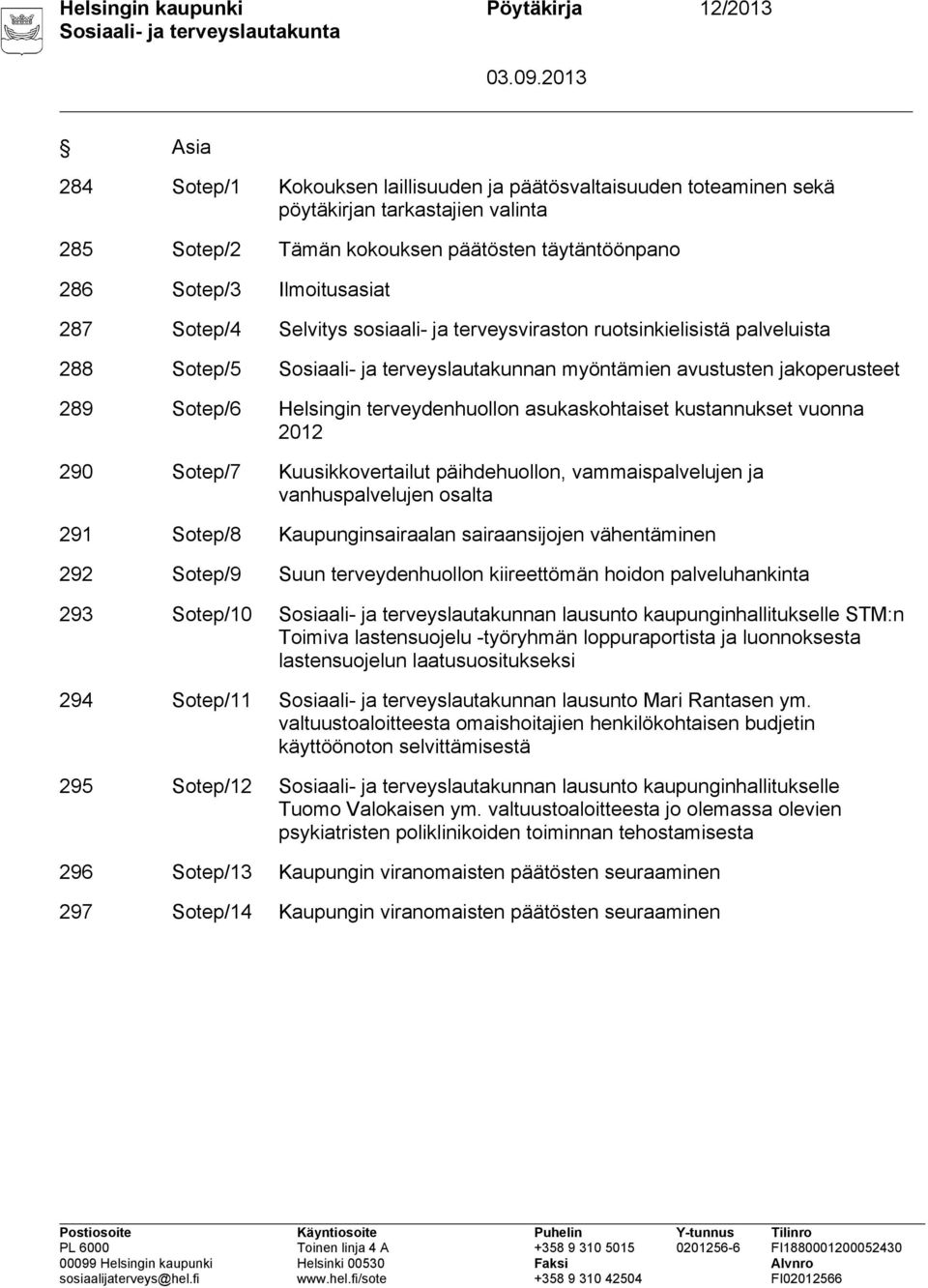 jakoperusteet 289 Sotep/6 Helsingin terveydenhuollon asukaskohtaiset kustannukset vuonna 2012 290 Sotep/7 Kuusikkovertailut päihdehuollon, vammaispalvelujen ja vanhuspalvelujen osalta 291 Sotep/8