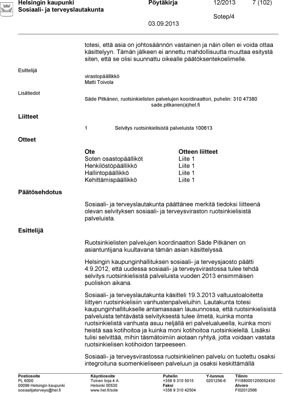 Esittelijä Lisätiedot virastopäällikkö Matti Toivola Säde Pitkänen, ruotsinkielisten palvelujen koordinaattori, puhelin: 310 47380 sade.pitkanen(a)hel.