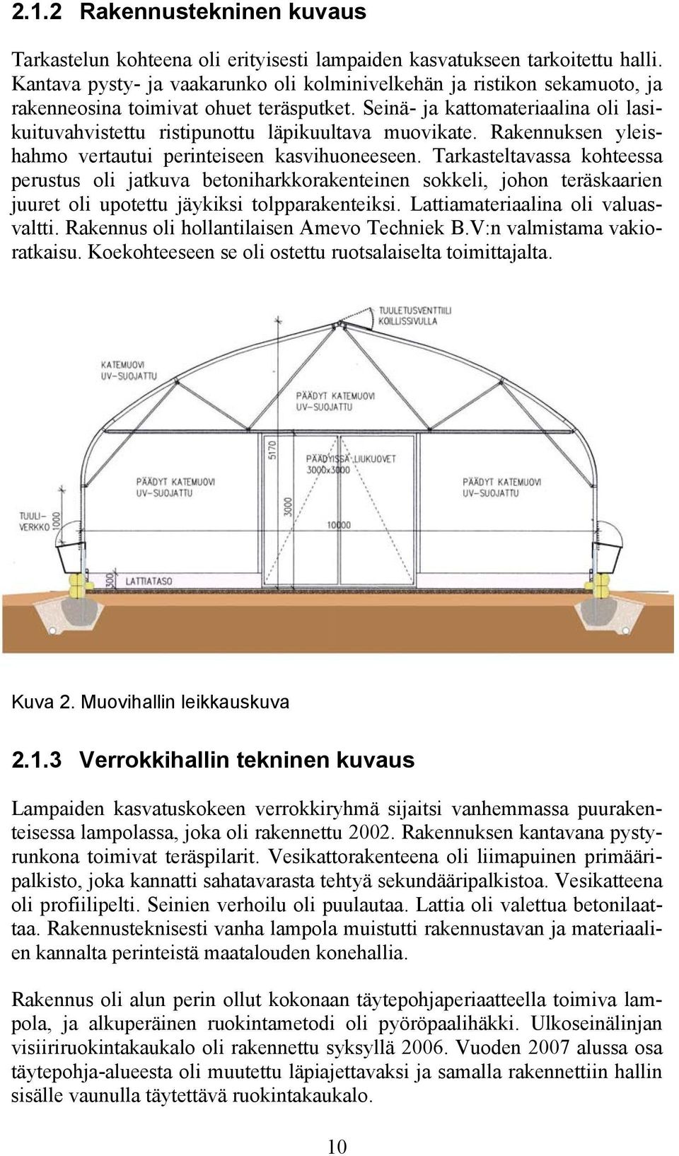 Seinä- ja kattomateriaalina oli lasikuituvahvistettu ristipunottu läpikuultava muovikate. Rakennuksen yleishahmo vertautui perinteiseen kasvihuoneeseen.