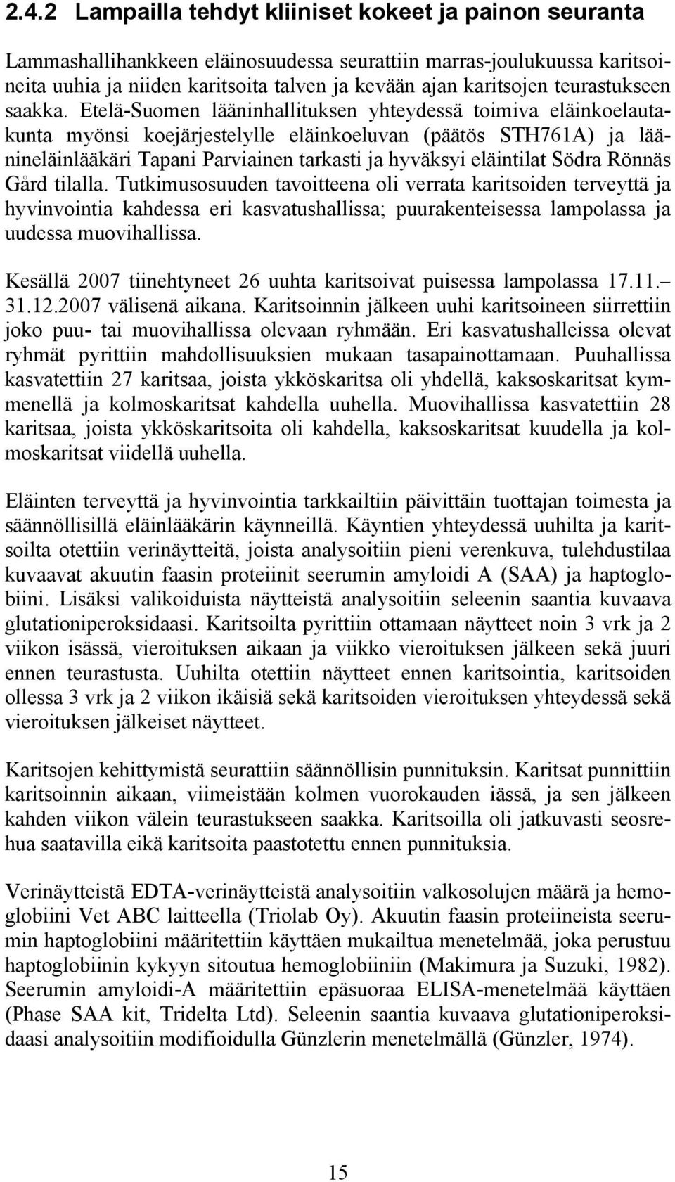 Etelä-Suomen lääninhallituksen yhteydessä toimiva eläinkoelautakunta myönsi koejärjestelylle eläinkoeluvan (päätös STH761A) ja läänineläinlääkäri Tapani Parviainen tarkasti ja hyväksyi eläintilat