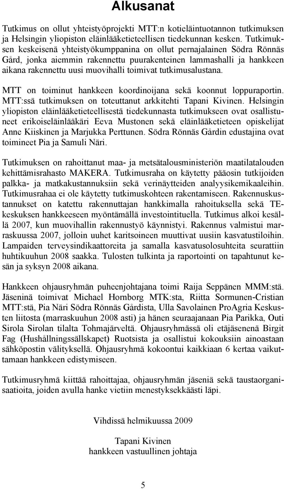 tutkimusalustana. MTT on toiminut hankkeen koordinoijana sekä koonnut loppuraportin. MTT:ssä tutkimuksen on toteuttanut arkkitehti Tapani Kivinen.