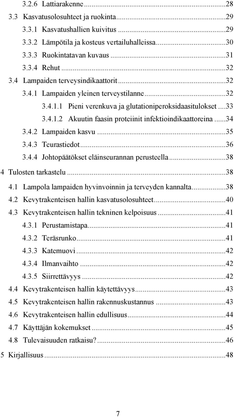 ..34 3.4.2 Lampaiden kasvu...35 3.4.3 Teurastiedot...36 3.4.4 Johtopäätökset eläinseurannan perusteella...38 4 Tulosten tarkastelu...38 4.1 Lampola lampaiden hyvinvoinnin ja terveyden kannalta...38 4.2 Kevytrakenteisen hallin kasvatusolosuhteet.