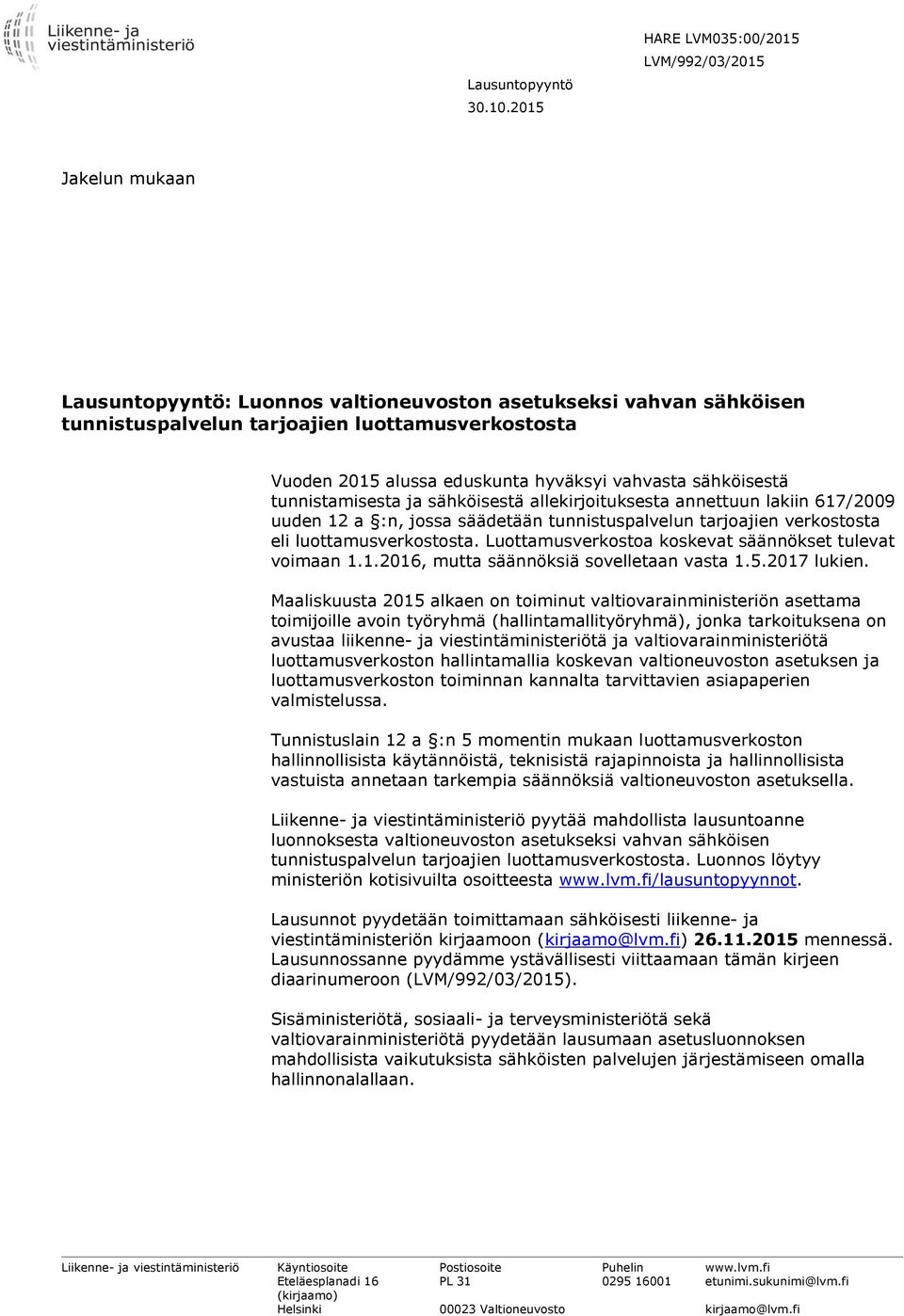 eduskunta hyväksyi vahvasta sähköisestä tunnistamisesta ja sähköisestä allekirjoituksesta annettuun lakiin 617/2009 uuden 12 a :n, jossa säädetään tunnistuspalvelun tarjoajien verkostosta eli