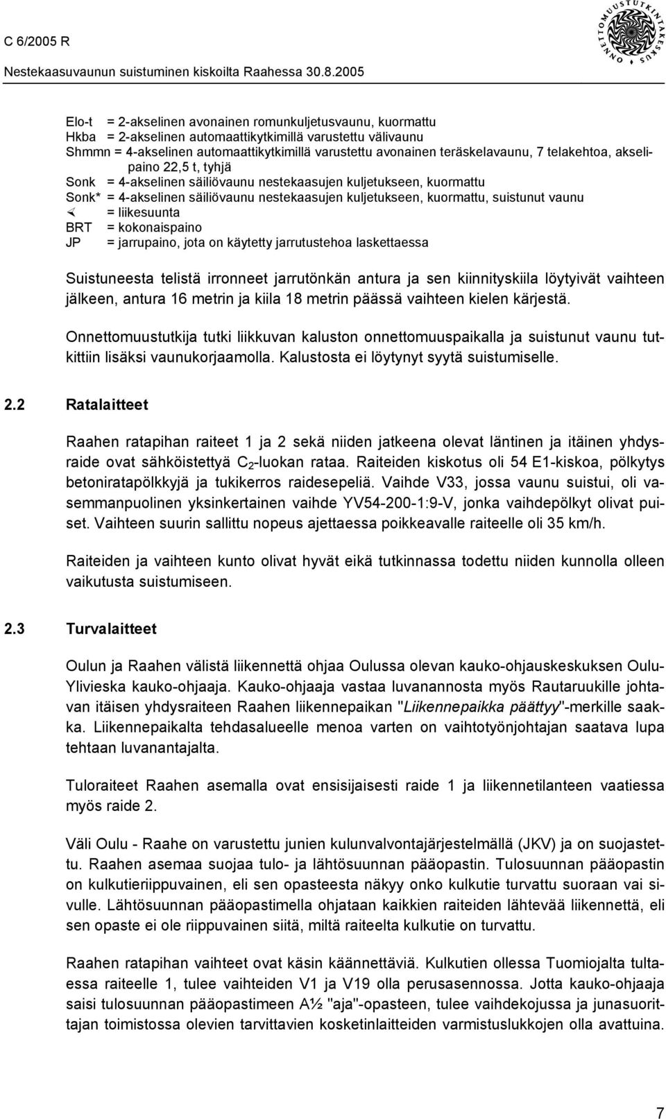 = liikesuunta BRT = kokonaispaino JP = jarrupaino, jota on käytetty jarrutustehoa laskettaessa Suistuneesta telistä irronneet jarrutönkän antura ja sen kiinnityskiila löytyivät vaihteen jälkeen,