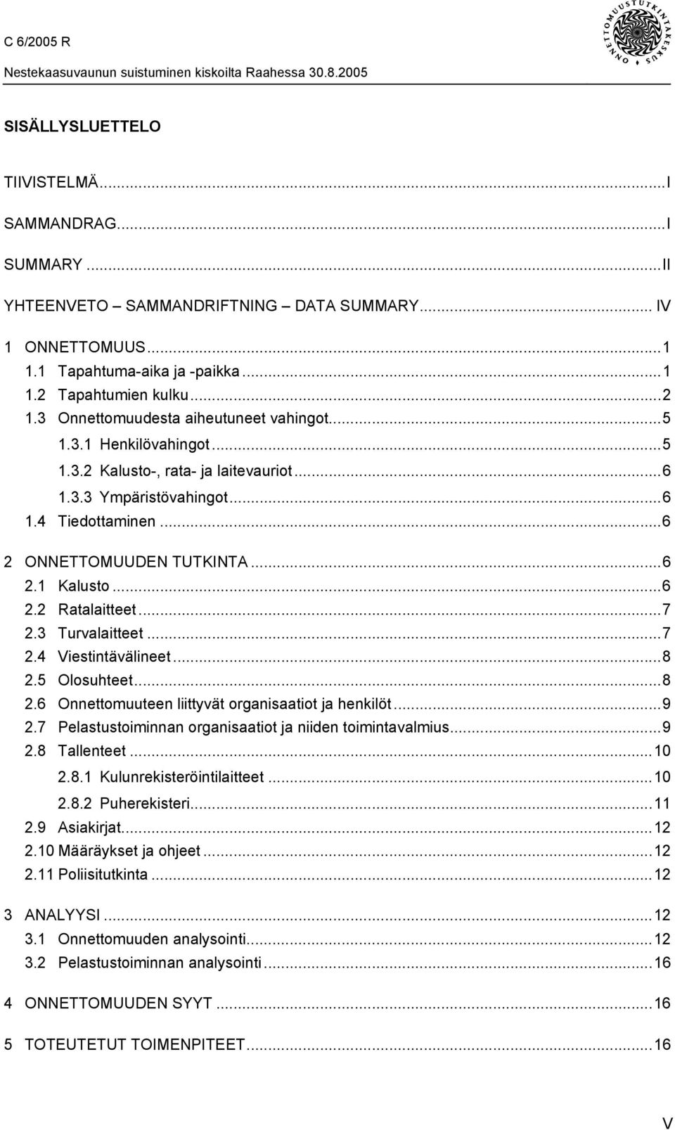 ..6 2.2 Ratalaitteet...7 2.3 Turvalaitteet...7 2.4 Viestintävälineet...8 2.5 Olosuhteet...8 2.6 Onnettomuuteen liittyvät organisaatiot ja henkilöt...9 2.