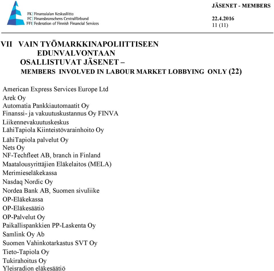 Oy Nets Oy NF-Techfleet AB, branch in Finland Maatalousyrittäjien Eläkelaitos (MELA) Merimieseläkekassa Nasdaq Nordic Oy Nordea Bank AB, Suomen sivuliike