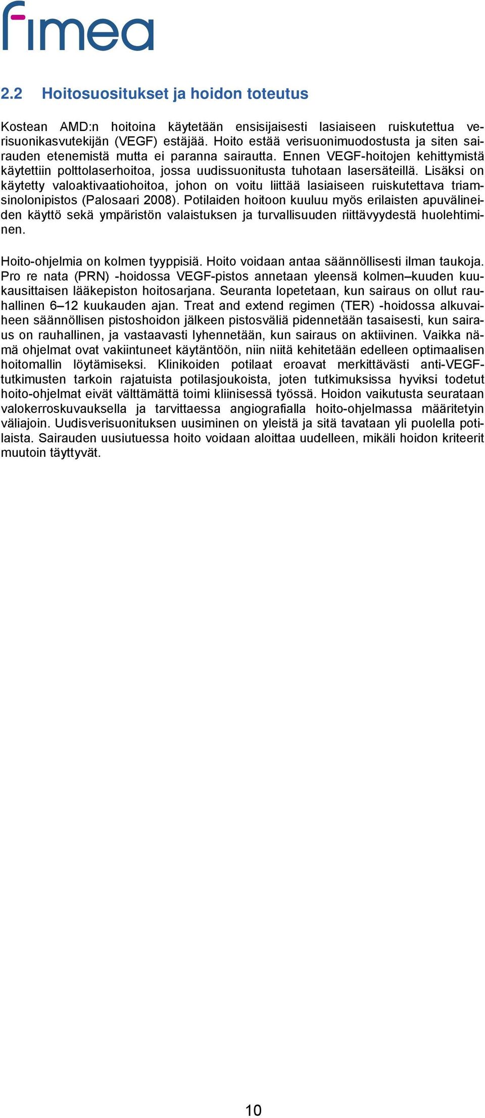 Lisäksi on käytetty valoaktivaatiohoitoa, johon on voitu liittää lasiaiseen ruiskutettava triamsinolonipistos (Palosaari 2008).