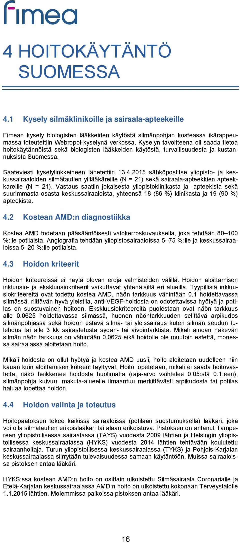 2015 sähköpostitse yliopisto- ja keskussairaaloiden silmätautien ylilääkäreille ( = 21) sekä sairaala-apteekkien apteekkareille ( = 21).