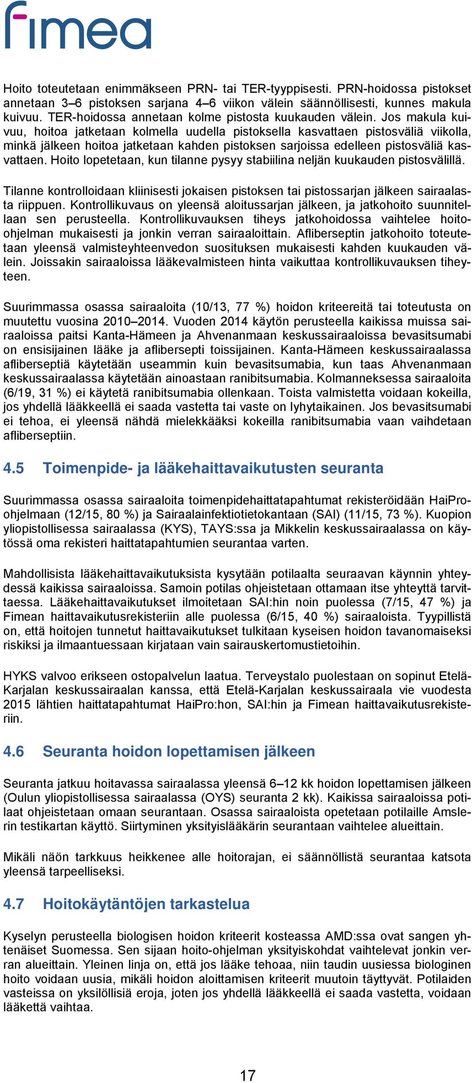 Jos makula kuivuu, hoitoa jatketaan kolmella uudella pistoksella kasvattaen pistosväliä viikolla, minkä jälkeen hoitoa jatketaan kahden pistoksen sarjoissa edelleen pistosväliä kasvattaen.