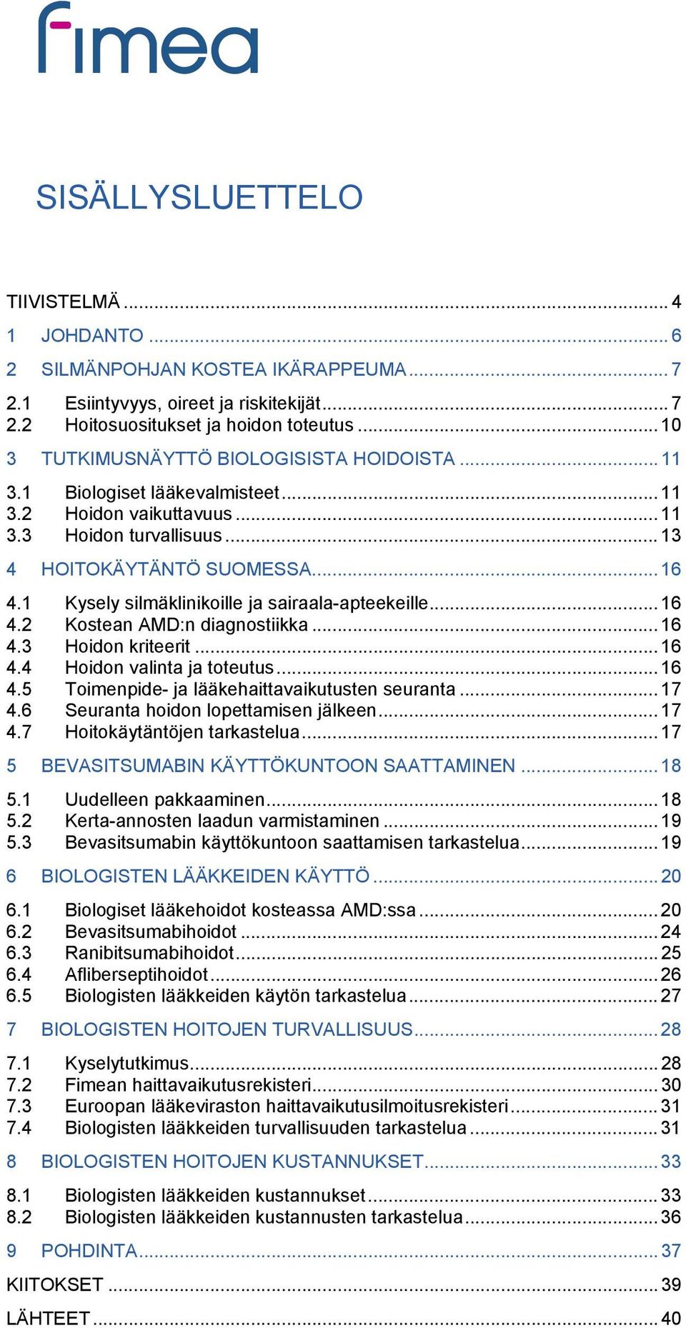 1 Kysely silmäklinikoille ja sairaala-apteekeille... 16 4.2 Kostean AMD:n diagnostiikka... 16 4.3 Hoidon kriteerit... 16 4.4 Hoidon valinta ja toteutus... 16 4.5 Toimenpide- ja lääkehaittavaikutusten seuranta.