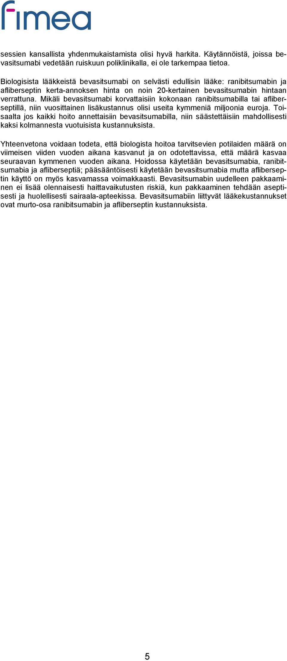 Mikäli bevasitsumabi korvattaisiin kokonaan ranibitsumabilla tai afliberseptillä, niin vuosittainen lisäkustannus olisi useita kymmeniä miljoonia euroja.