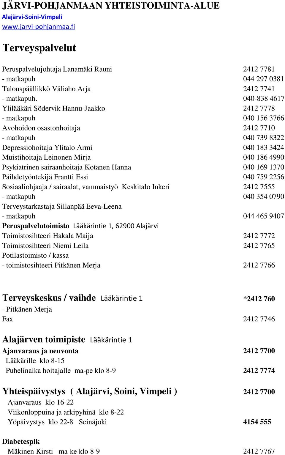 040-838 4617 Ylilääkäri Södervik Hannu-Jaakko 2412 7778 - matkapuh 040 156 3766 Avohoidon osastonhoitaja 2412 7710 - matkapuh 040 739 8322 Depressiohoitaja Ylitalo Armi 040 183 3424 Muistihoitaja