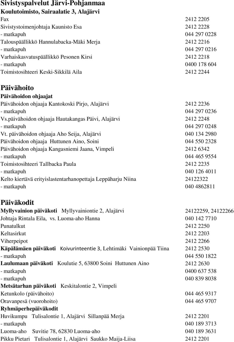 Kantokoski Pirjo, Alajärvi 2412 2236 - matkapuh 044 297 0236 Vs.päivähoidon ohjaaja Hautakangas Päivi, Alajärvi 2412 2248 - matkapuh 044 297 0248 Vt.