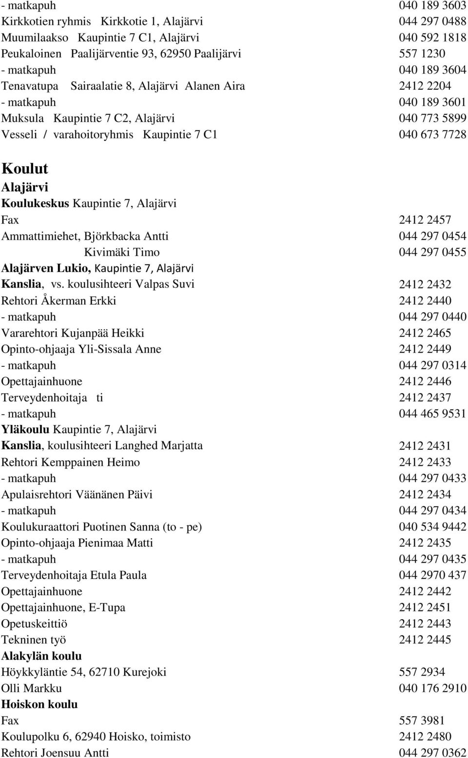 Alajärvi Koulukeskus Kaupintie 7, Alajärvi Fax 2412 2457 Ammattimiehet, Björkbacka Antti 044 297 0454 Kivimäki Timo 044 297 0455 Alajärven Lukio, Kaupintie 7, Alajärvi Kanslia, vs.