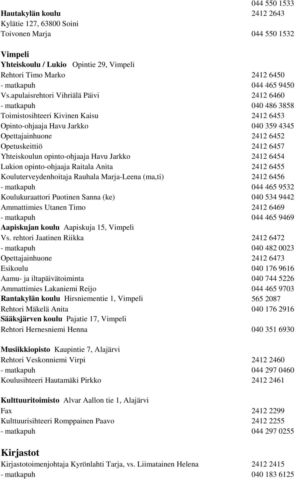 Yhteiskoulun opinto-ohjaaja Havu Jarkko 2412 6454 Lukion opinto-ohjaaja Raitala Anita 2412 6455 Kouluterveydenhoitaja Rauhala Marja-Leena (ma,ti) 2412 6456 - matkapuh 044 465 9532 Koulukuraattori