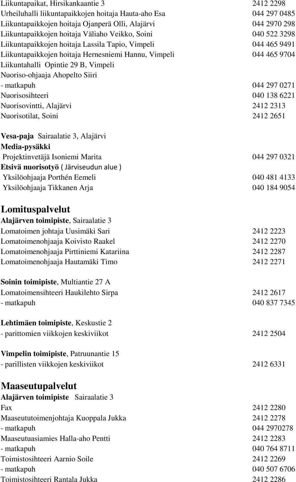 Nuoriso-ohjaaja Ahopelto Siiri - matkapuh 044 297 0271 Nuorisosihteeri 040 138 6221 Nuorisovintti, Alajärvi 2412 2313 Nuorisotilat, Soini 2412 2651 Vesa-paja Sairaalatie 3, Alajärvi Media-pysäkki