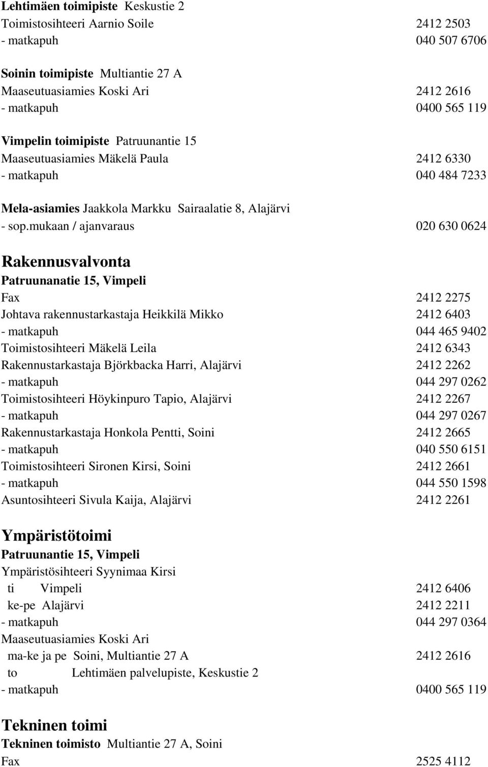 mukaan / ajanvaraus 020 630 0624 Rakennusvalvonta Patruunanatie 15, Vimpeli Fax 2412 2275 Johtava rakennustarkastaja Heikkilä Mikko 2412 6403 - matkapuh 044 465 9402 Toimistosihteeri Mäkelä Leila