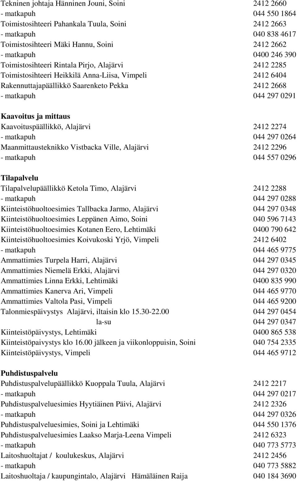 0291 Kaavoitus ja mittaus Kaavoituspäällikkö, Alajärvi 2412 2274 - matkapuh 044 297 0264 Maanmittausteknikko Vistbacka Ville, Alajärvi 2412 2296 - matkapuh 044 557 0296 Tilapalvelu