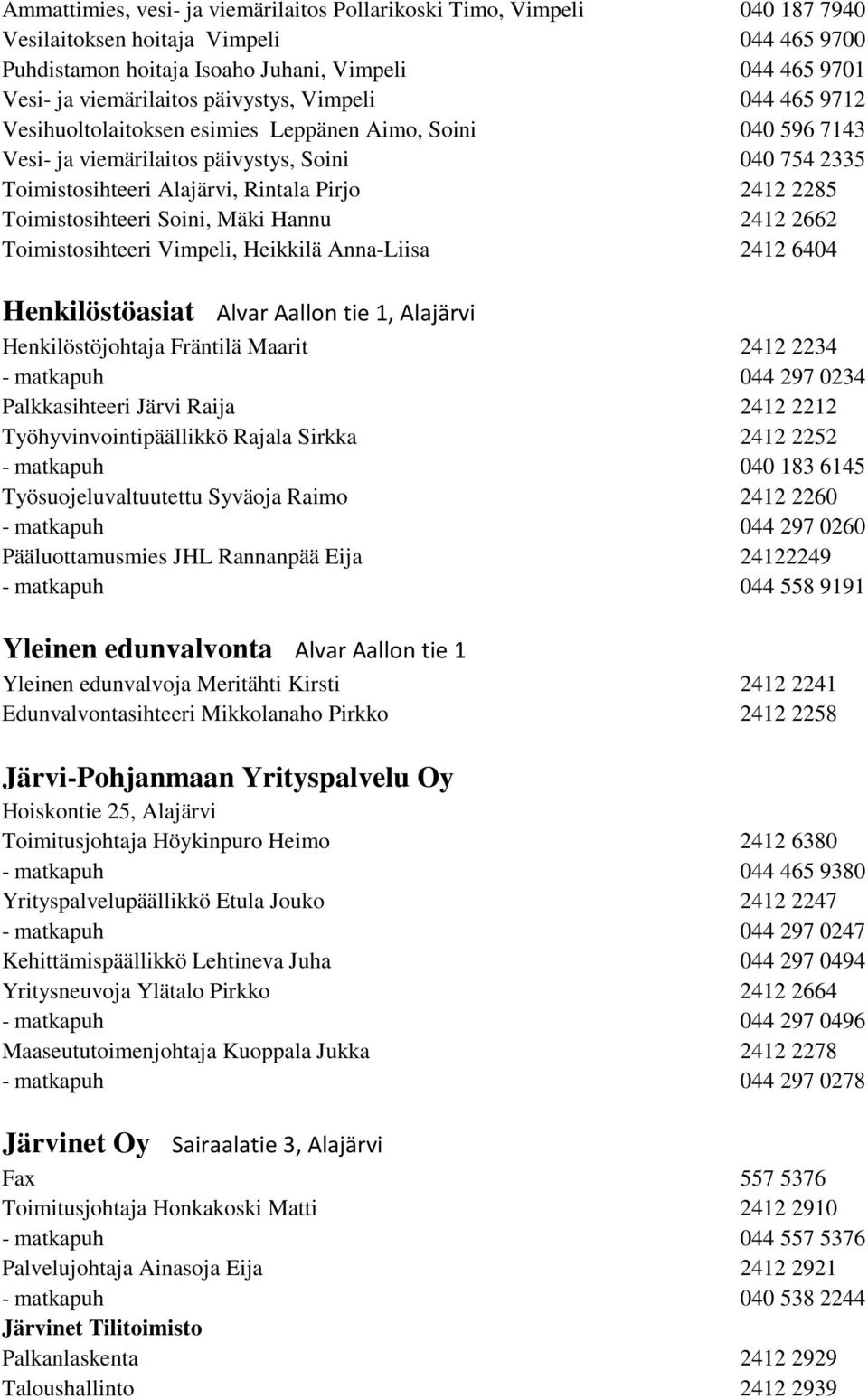 Toimistosihteeri Soini, Mäki Hannu 2412 2662 Toimistosihteeri Vimpeli, Heikkilä Anna-Liisa 2412 6404 Henkilöstöasiat Alvar Aallon tie 1, Alajärvi Henkilöstöjohtaja Fräntilä Maarit 2412 2234 -