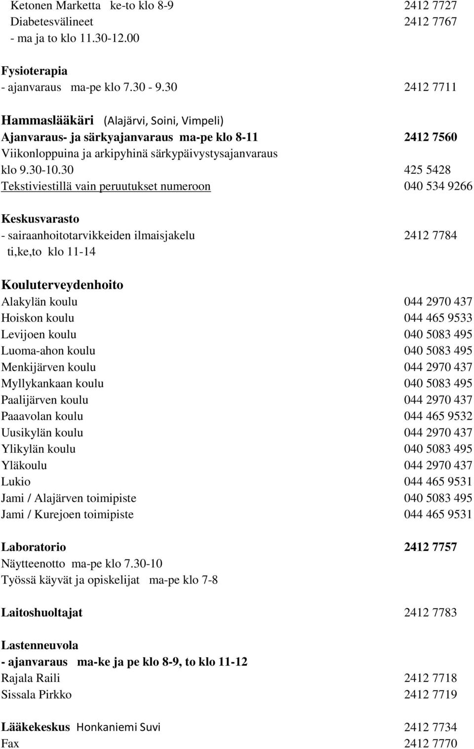 30 425 5428 Tekstiviestillä vain peruutukset numeroon 040 534 9266 Keskusvarasto - sairaanhoitotarvikkeiden ilmaisjakelu 2412 7784 ti,ke,to klo 11-14 Kouluterveydenhoito Alakylän koulu 044 2970 437