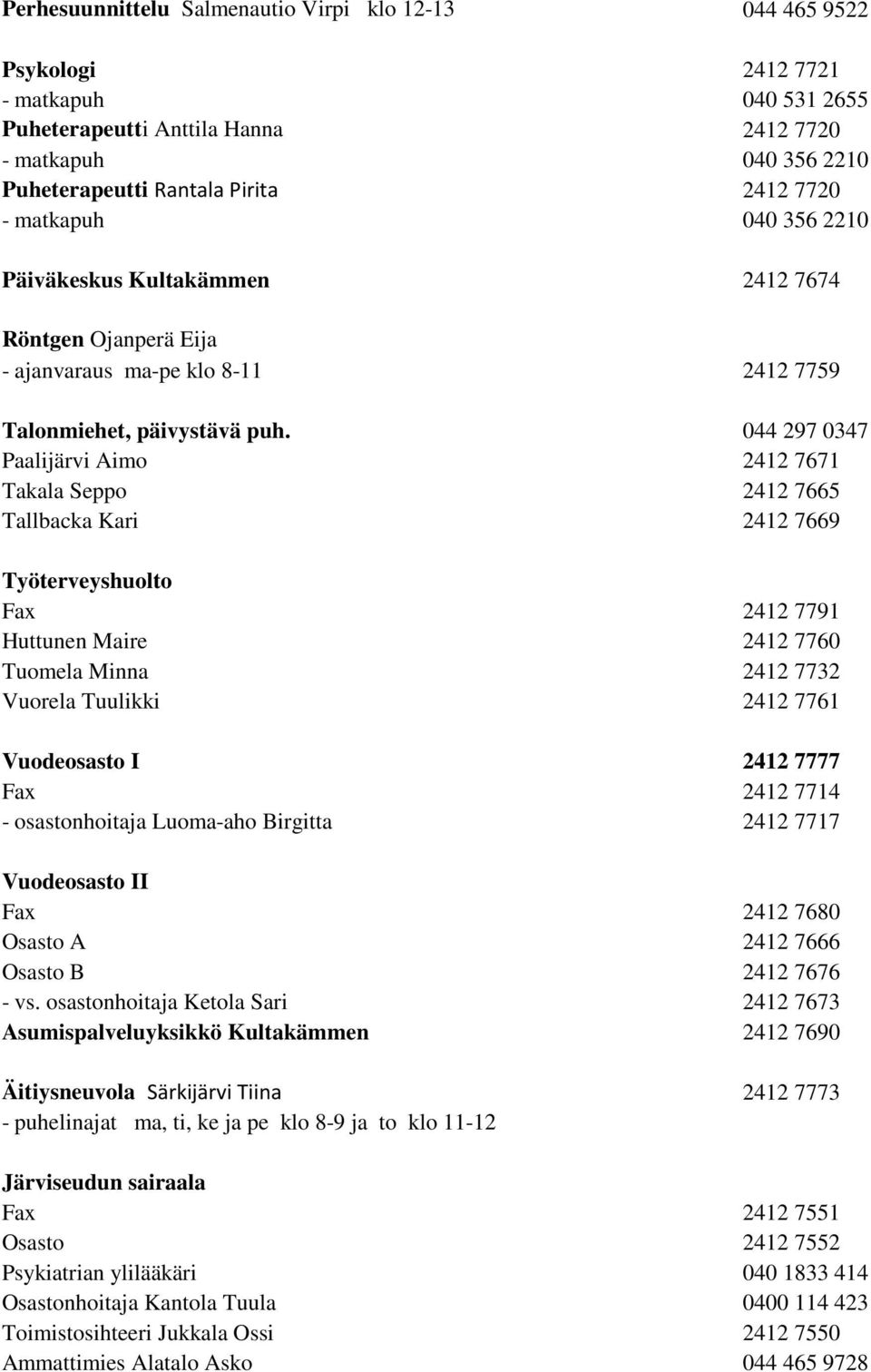 044 297 0347 Paalijärvi Aimo 2412 7671 Takala Seppo 2412 7665 Tallbacka Kari 2412 7669 Työterveyshuolto Fax 2412 7791 Huttunen Maire 2412 7760 Tuomela Minna 2412 7732 Vuorela Tuulikki 2412 7761