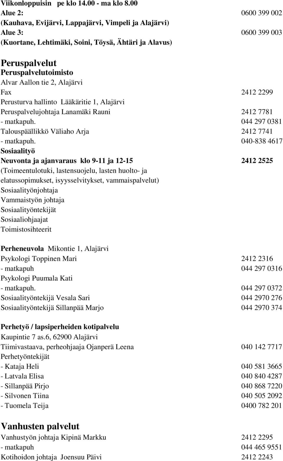 tie 2, Alajärvi Fax 2412 2299 Perusturva hallinto Lääkäritie 1, Alajärvi Peruspalvelujohtaja Lanamäki Rauni 2412 7781 - matkapuh. 044 297 0381 Talouspäällikkö Väliaho Arja 2412 7741 - matkapuh.