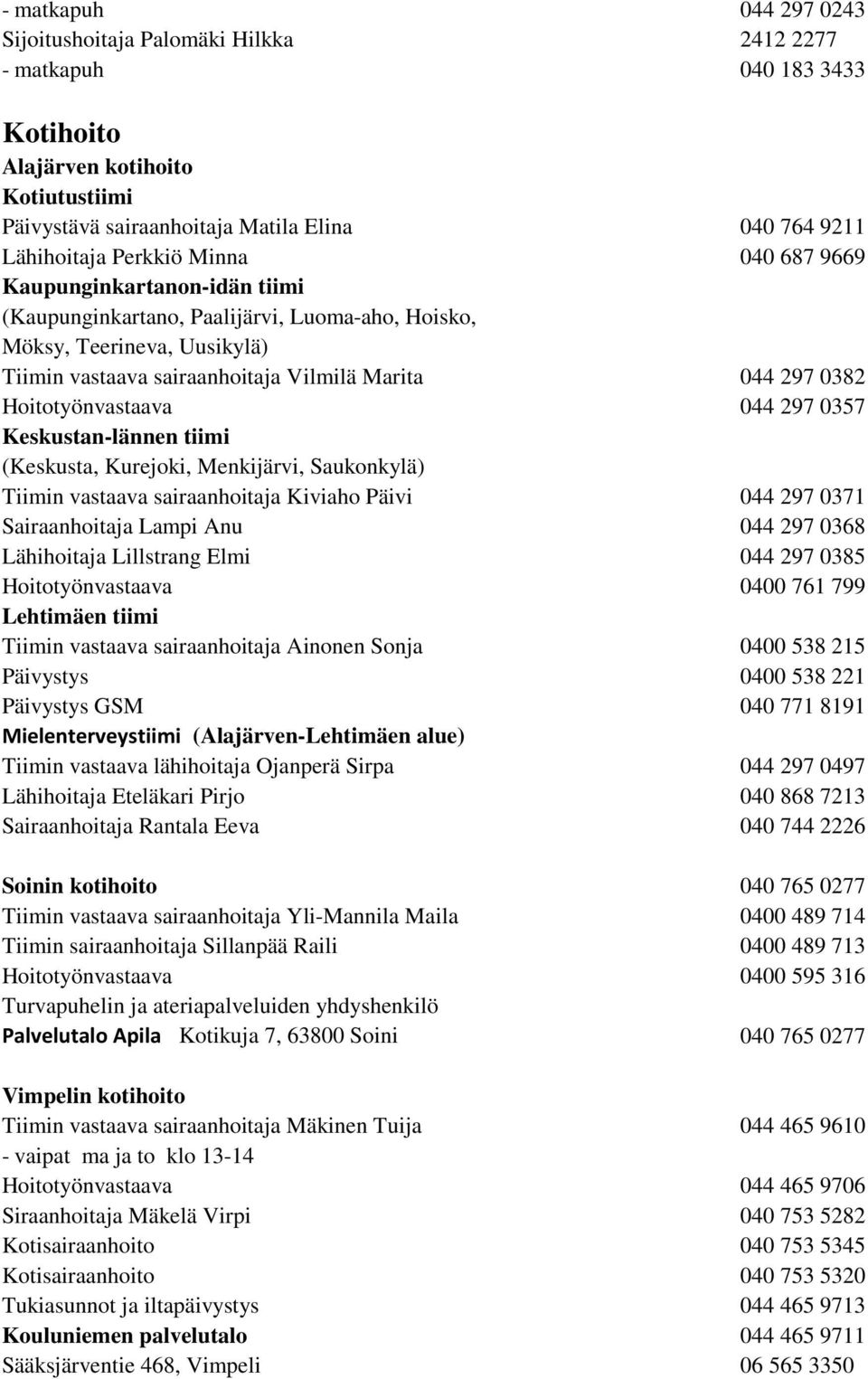 Hoitotyönvastaava 044 297 0357 Keskustan-lännen tiimi (Keskusta, Kurejoki, Menkijärvi, Saukonkylä) Tiimin vastaava sairaanhoitaja Kiviaho Päivi 044 297 0371 Sairaanhoitaja Lampi Anu 044 297 0368