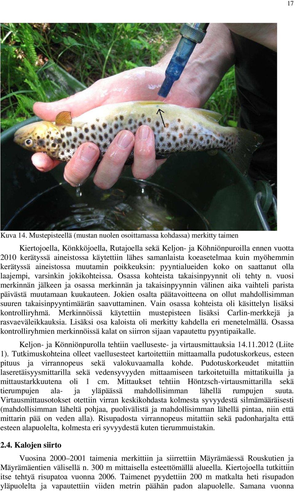 samanlaista koeasetelmaa kuin myöhemmin kerätyssä aineistossa muutamin poikkeuksin: pyyntialueiden koko on saattanut olla laajempi, varsinkin jokikohteissa.
