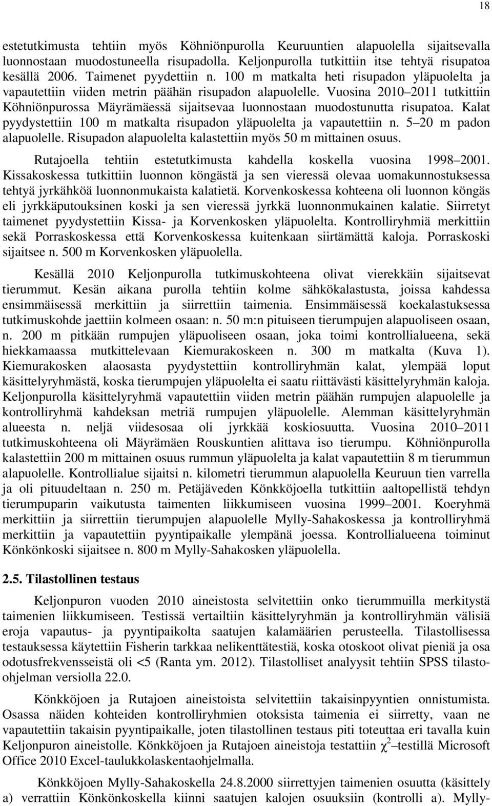 Vuosina 2010 2011 tutkittiin Köhniönpurossa Mäyrämäessä sijaitsevaa luonnostaan muodostunutta risupatoa. Kalat pyydystettiin 100 m matkalta risupadon yläpuolelta ja vapautettiin n.