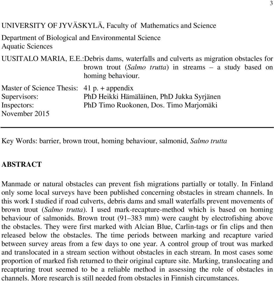 Timo Marjomäki November 2015 Key Words: barrier, brown trout, homing behaviour, salmonid, Salmo trutta ABSTRACT Manmade or natural obstacles can prevent fish migrations partially or totally.