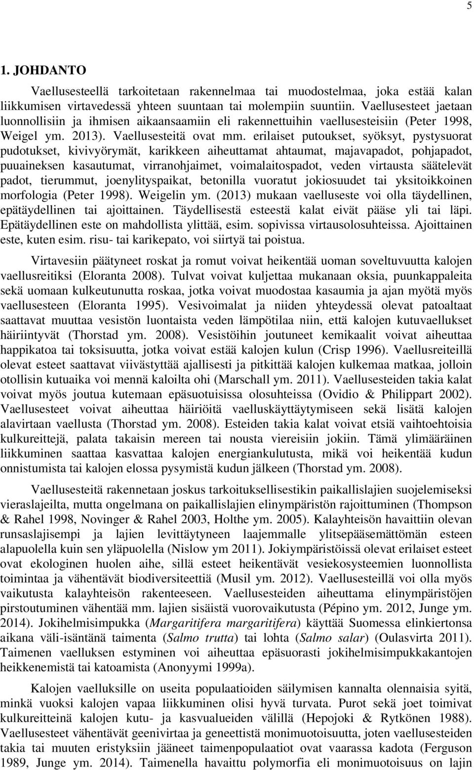erilaiset putoukset, syöksyt, pystysuorat pudotukset, kivivyörymät, karikkeen aiheuttamat ahtaumat, majavapadot, pohjapadot, puuaineksen kasautumat, virranohjaimet, voimalaitospadot, veden virtausta