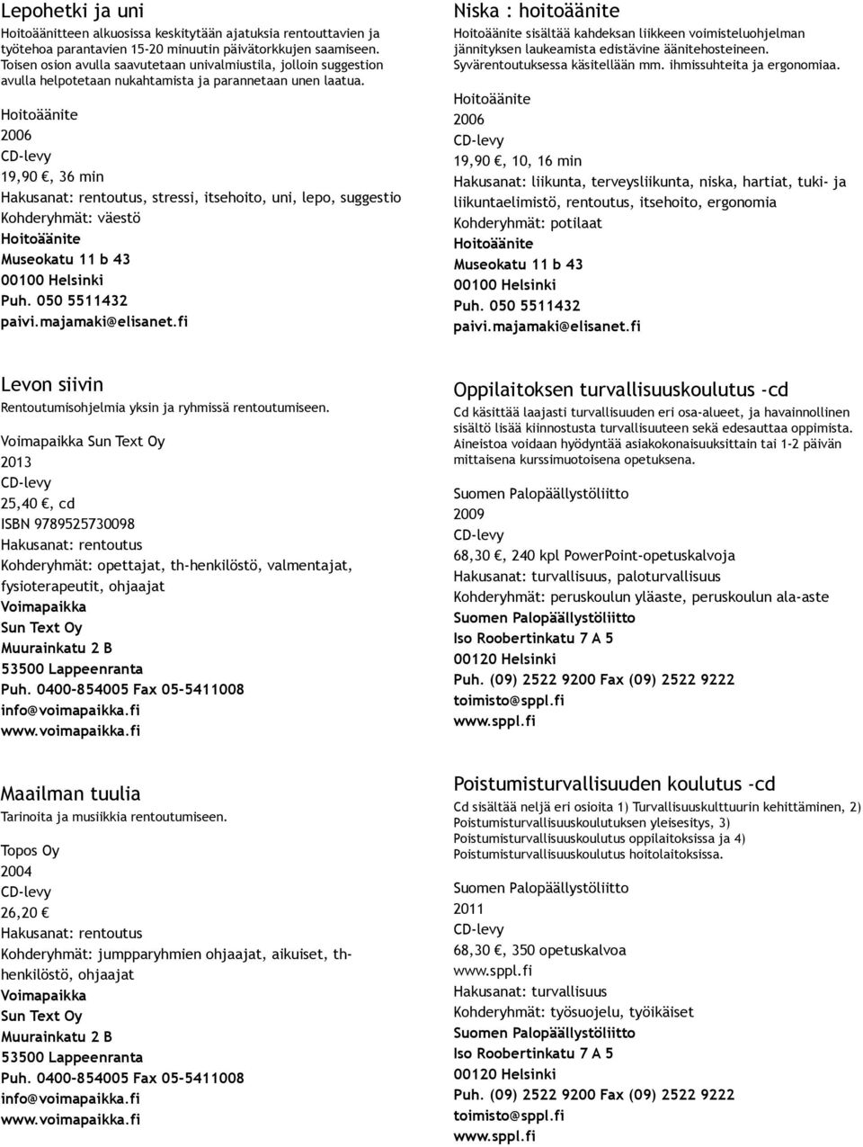 19,90, 36 min, stressi, itsehoito, uni, lepo, suggestio Niska : hoitoäänite sisältää kahdeksan liikkeen voimisteluohjelman jännityksen laukeamista edistävine äänitehosteineen.