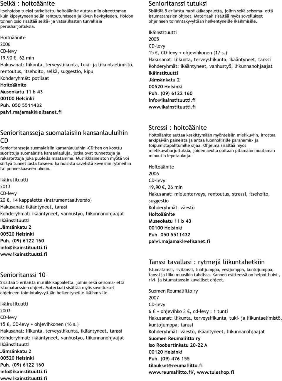 19,90, 62 min Hakusanat: liikunta, terveysliikunta, tuki ja liikuntaelimistö, rentoutus, itsehoito, selkä, suggestio, kipu Senioritansseja suomalaisiin kansanlauluihin CD Senioritansseja suomalaisiin