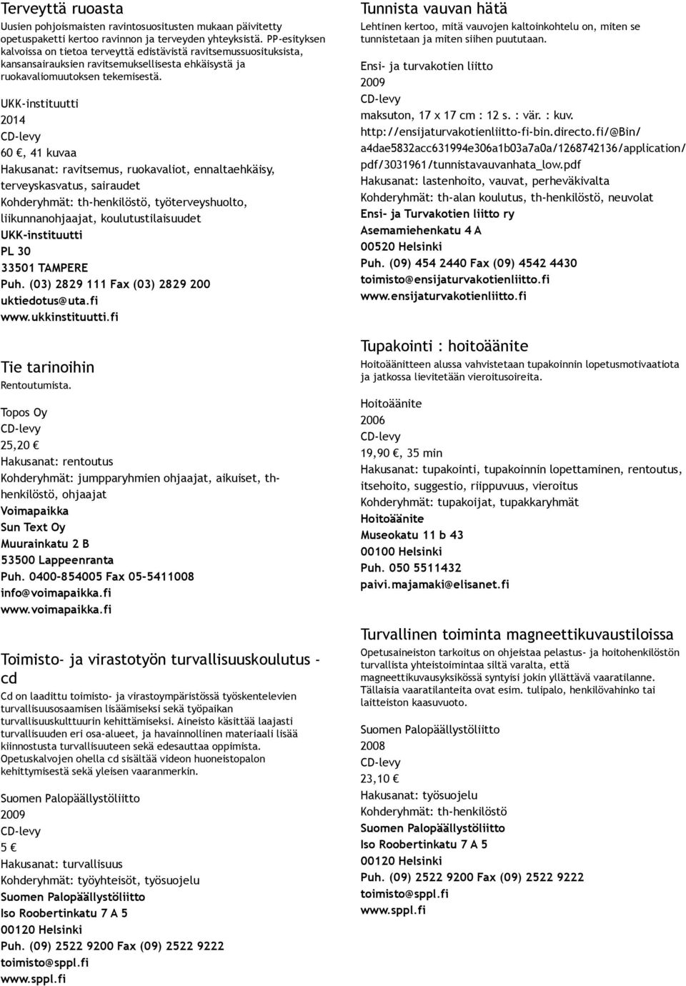 UKK instituutti 60, 41 kuvaa Hakusanat: ravitsemus, ruokavaliot, ennaltaehkäisy, terveyskasvatus, sairaudet Kohderyhmät: th henkilöstö, työterveyshuolto, liikunnan, koulutustilaisuudet UKK