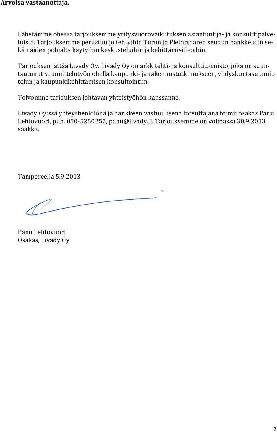 Livady Oy on arkkitehti ja konsulttitoimisto, joka on suun- tautunut suunnittelutyön ohella kaupunki ja rakennustutkimukseen, yhdyskuntasuunnit- telun ja kaupunkikehittämisen konsultointiin.