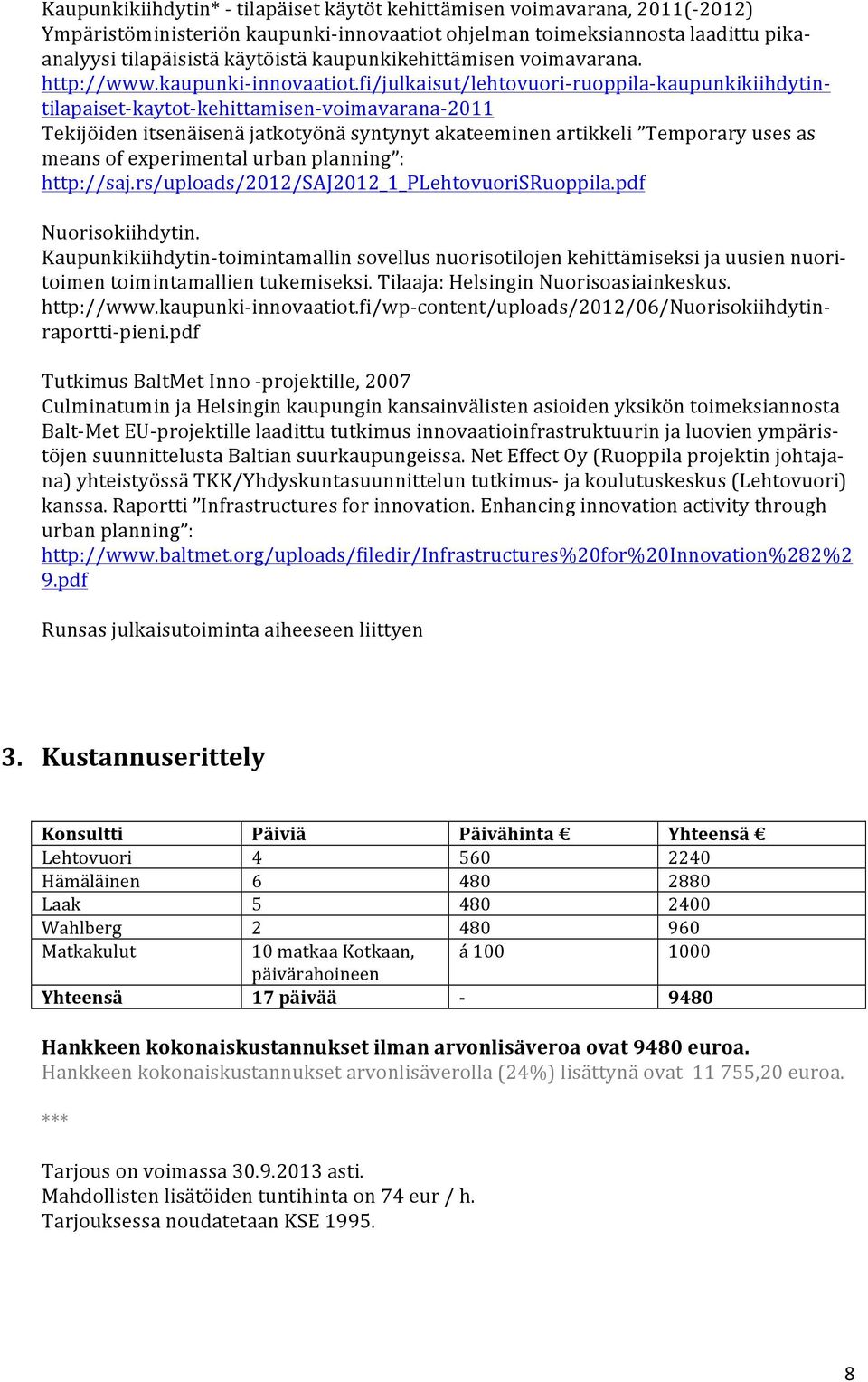 fi/julkaisut/lehtovuoriruoppilakaupunkikiihdytin- tilapaisetkaytotkehittamisenvoimavarana2011 Tekijöiden itsenäisenä jatkotyönä syntynyt akateeminen artikkeli Temporary uses as means of experimental