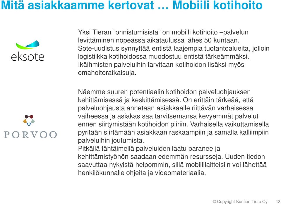 Ikäihmisten palveluihin tarvitaan kotihoidon lisäksi myös omahoitoratkaisuja. Näemme suuren potentiaalin kotihoidon palveluohjauksen kehittämisessä ja keskittämisessä.