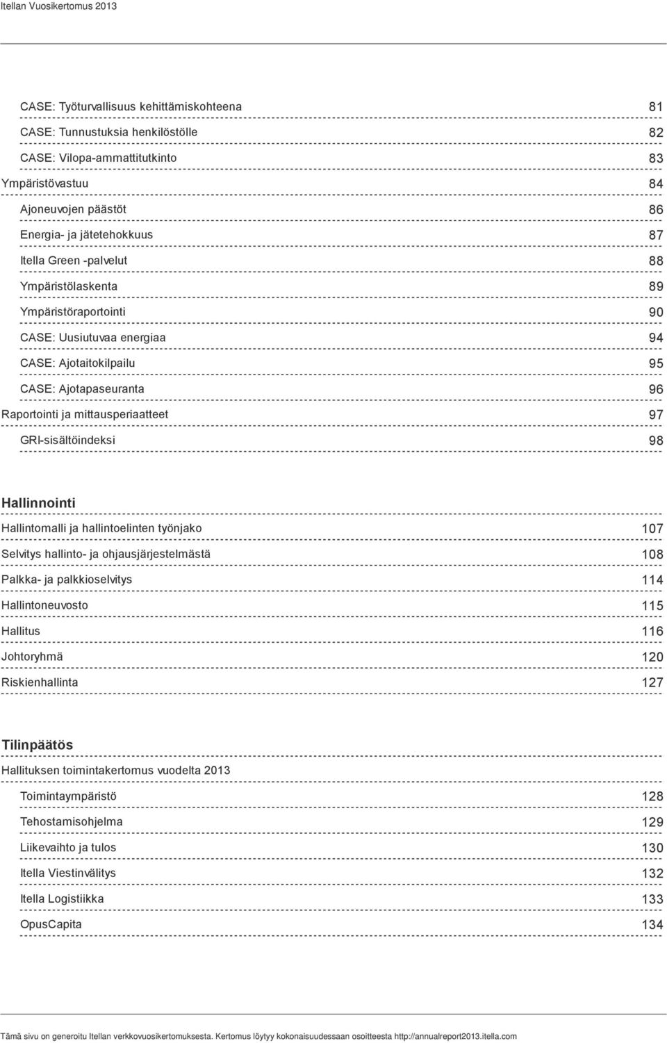 97 98 Hallinnointi Hallintomalli ja hallintoelinten työnjako Selvitys hallinto- ja ohjausjärjestelmästä Palkka- ja palkkioselvitys Hallintoneuvosto Hallitus Johtoryhmä Riskienhallinta 107 108 114 115