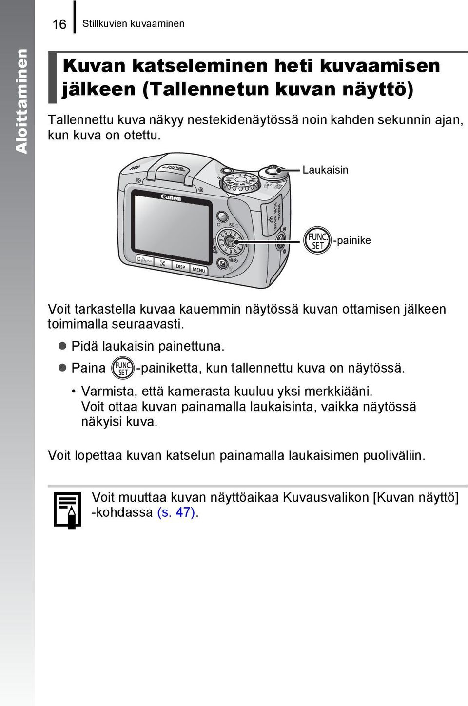 Pidä laukaisin painettuna. Paina -painiketta, kun tallennettu kuva on näytössä. Varmista, että kamerasta kuuluu yksi merkkiääni.